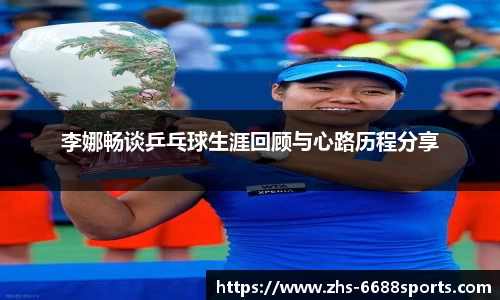 李娜畅谈乒乓球生涯回顾与心路历程分享